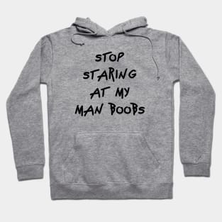 Stop staring at my man boobs Hoodie